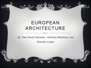 EUROPEAN ARCHITECTURE By Rem David Gayacao Nicholas Mendoza