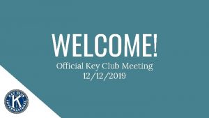 WELCOME Official Key Club Meeting 12122019 HOSTED GROUPS