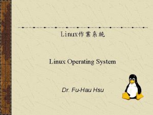 Linux Linux Operating System Dr FuHau Hsu Chapter