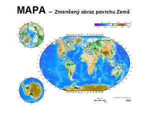 MAPA Zmenen obraz povrchu Zem Pro potebujeme mapy