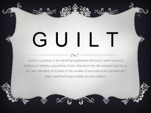 GUILT Guilt is a cognitive or an emotional