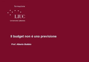 Il budget non una previsione Prof Alberto Bubbio