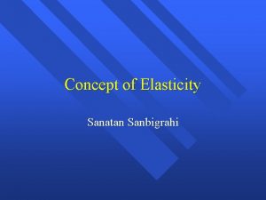 Concept of Elasticity Sanatan Sanbigrahi Unit 3 Elasticity