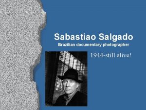 Sabastiao Salgado Brazilian documentary photographer 1944 still alive