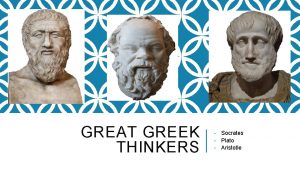 GREAT GREEK THINKERS Socrates Plato Aristotle The study