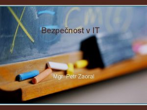 Bezpenost v IT Mgr Petr Zaoral Koncepce bezpenosti