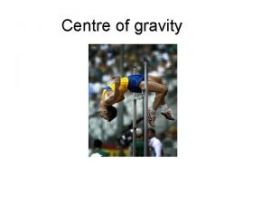 Centre of gravity Centre of gravity is important