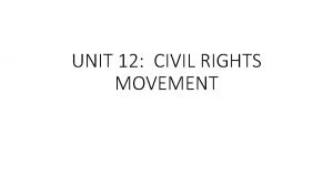UNIT 12 CIVIL RIGHTS MOVEMENT Civil Rights Movement