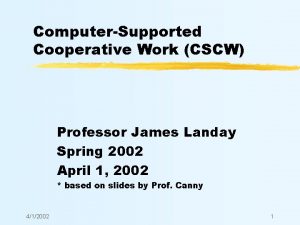 ComputerSupported Cooperative Work CSCW Professor James Landay Spring