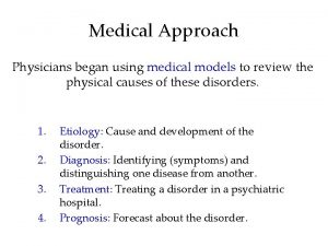 Medical Approach Physicians began using medical models to