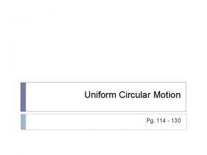 Uniform Circular Motion Pg 114 130 Uniform Circular