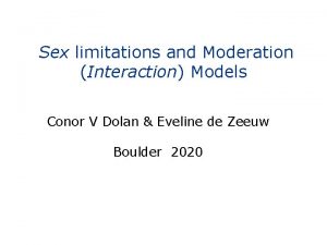 Sex limitations and Moderation Interaction Models Conor V