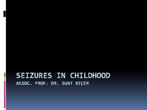 SEIZURES IN CHILDHOOD ASSOC PROF DR SUAT BIER