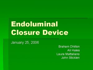 Endoluminal Closure Device January 25 2006 Braham Dhillon