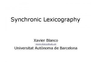 Synchronic Lexicography Xavier Blanco Xavier Blancouab cat Universitat