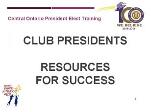 Central Ontario President Elect Training CLUB PRESIDENTS RESOURCES