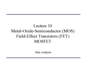 Lecture 10 MetalOxideSemiconductor MOS FieldEffect Transistors FET MOSFET