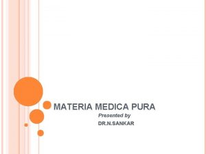 MATERIA MEDICA PURA Presented by DR N SANKAR