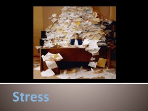 Stress Stress The reaction of the body and