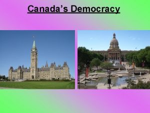 Canadas Democracy REMEMBER Federal system 1 federal govt