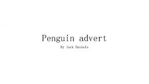 Penguin advert By Jack Daniels Synopsis The advert