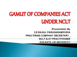 GAMUT OF COMPANIES ACT UNDER NCLT Presentation By