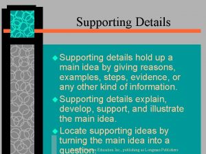 Supporting Details u Supporting details hold up a