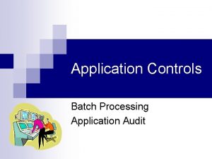 Application Controls Batch Processing Application Audit Acknowledgments Material