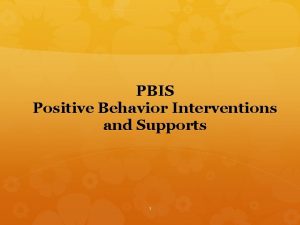 PBIS Positive Behavior Interventions and Supports 1 What