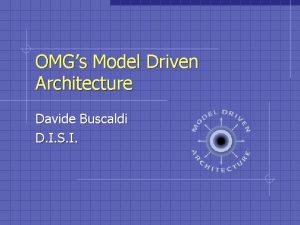 OMGs Model Driven Architecture Davide Buscaldi D I