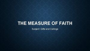 THE MEASURE OF FAITH Subject Gifts and Callings