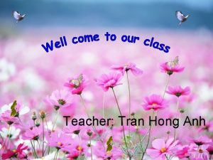 Good Afternoon Everybody WELl COME TO Teacher Tran