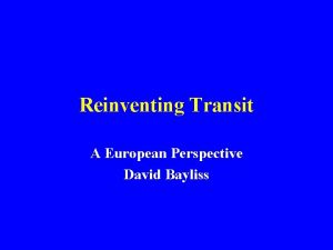 Reinventing Transit A European Perspective David Bayliss Scope