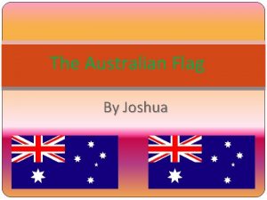 The Australian Flag By Joshua About the Australian