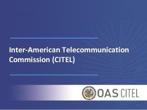 InterAmerican Telecommunication Commission CITEL 1 CITELs Preparation for