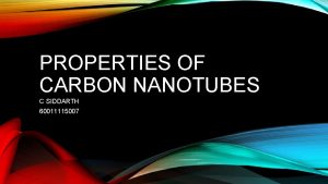 PROPERTIES OF CARBON NANOTUBES C SIDDARTH 60011115007 INTRODUCTION