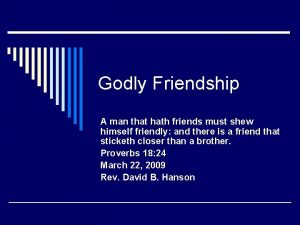 Godly Friendship A man that hath friends must