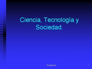Ciencia Tecnologa y Sociedad Presentacin 1 Ciencia Tecnologa