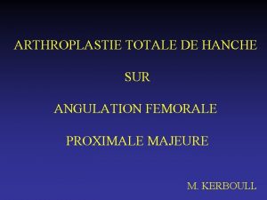 ARTHROPLASTIE TOTALE DE HANCHE SUR ANGULATION FEMORALE PROXIMALE