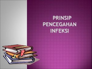 PRINSIP PENCEGAHAN INFEKSI TUJUAN PENCEGAHAN INFEKSI DALAM PELAYANAN