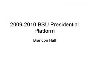 2009 2010 BSU Presidential Platform Brandon Hall BSU