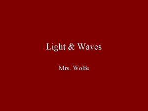 Light Waves Mrs Wolfe Recall that Light is