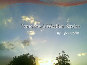 Tomorrows Weather Service By Tyler Brooks Tomorrows Weather
