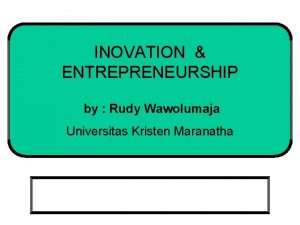 INOVATION ENTREPRENEURSHIP by Rudy Wawolumaja Universitas Kristen Maranatha