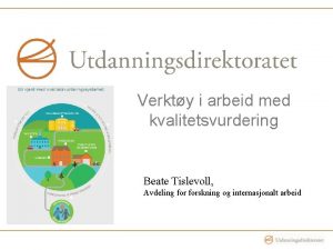 Verkty i arbeid med kvalitetsvurdering Beate Tislevoll Avdeling