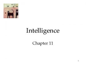 Intelligence Chapter 11 1 What is Intelligence Intelligence