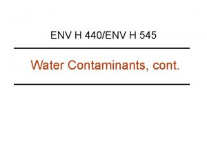 ENV H 440ENV H 545 Water Contaminants cont