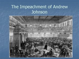 The Impeachment of Andrew Johnson Andrew Johnson n