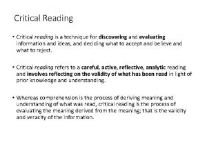 Critical Reading Critical reading is a technique for
