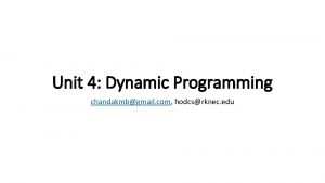 Unit 4 Dynamic Programming chandakmbgmail com hodcsrknec edu